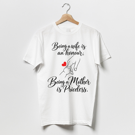 Being a wife is an honour. Being a Mother is Priceless.