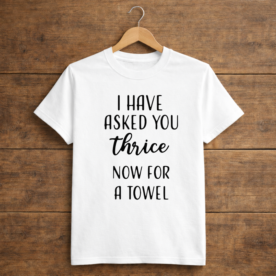 I Have Asked You Thrice Now For A Towel white hanging