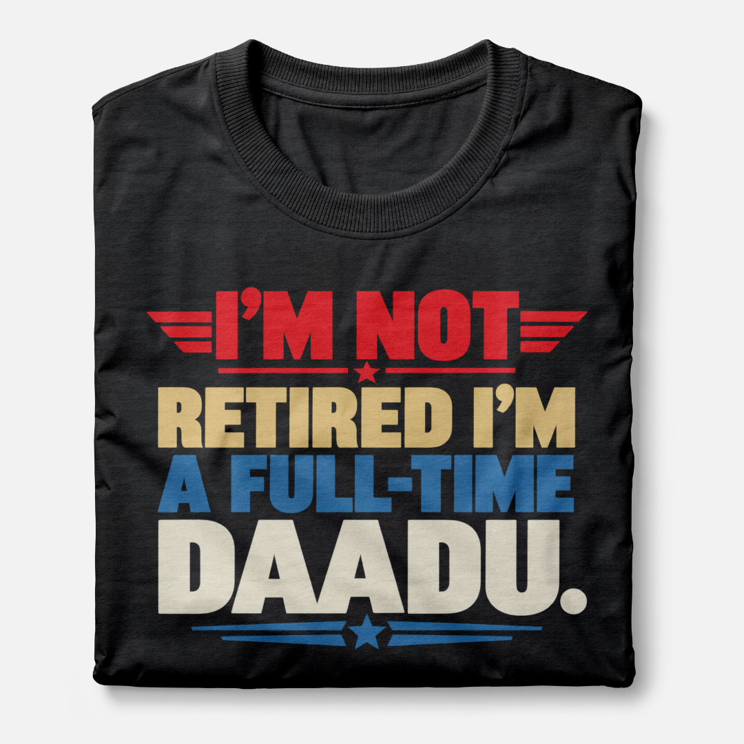 I'm Not Retired, I'm A Full-Time Daadu