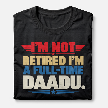 I'm Not Retired, I'm A Full-Time Daadu