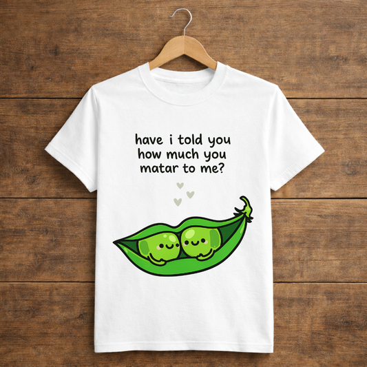 have i told you how much you matar to me?