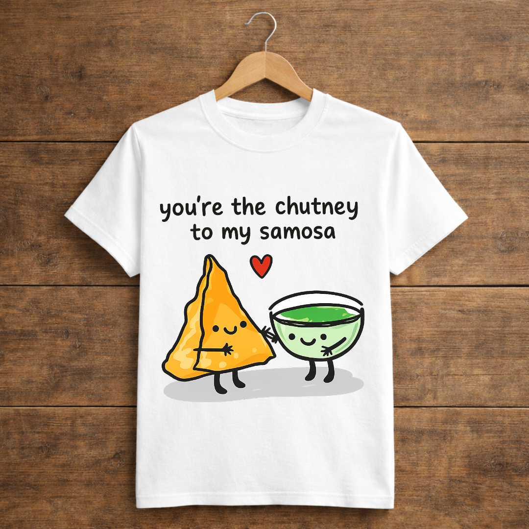 you're the chutney to my samosa