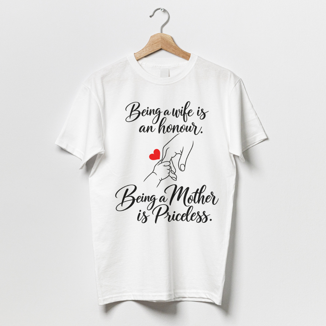 Being a wife is an honour. Being a Mother is Priceless.