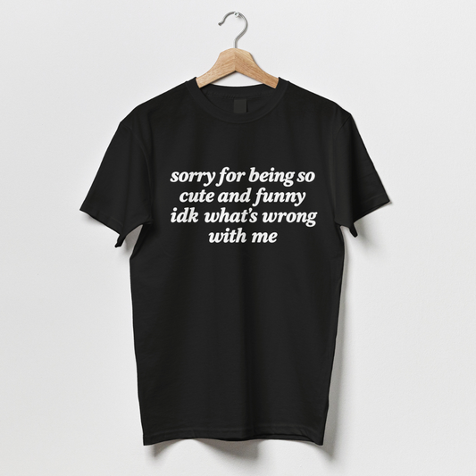 Sorry For Being So Cute And Funny