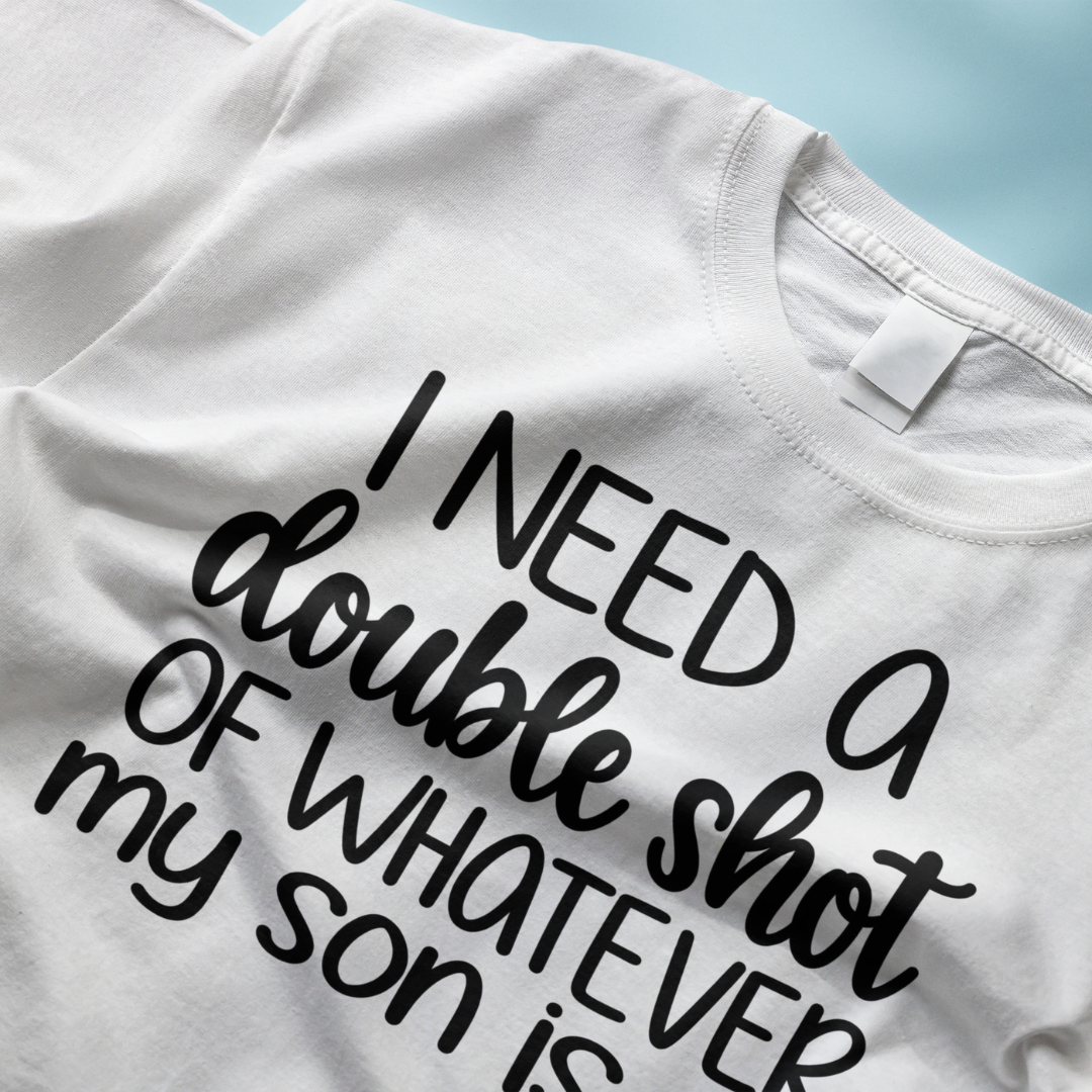 I Need A Double Shot Of Whatever My Son Is On