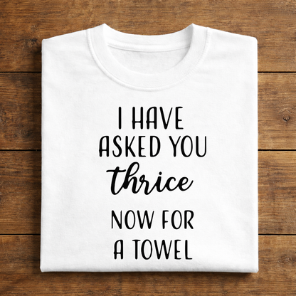 I Have Asked You Thrice Now For A Towel white folded