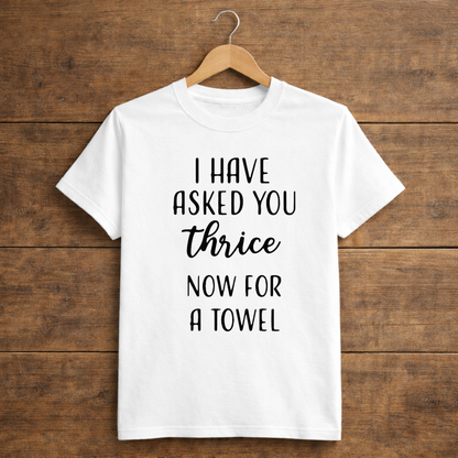 I Have Asked You Thrice Now For A Towel white hanging