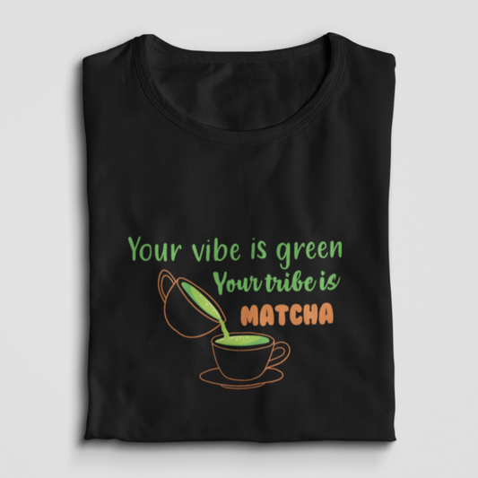 Your Vibe Is Green, Your Tribe Is Matcha