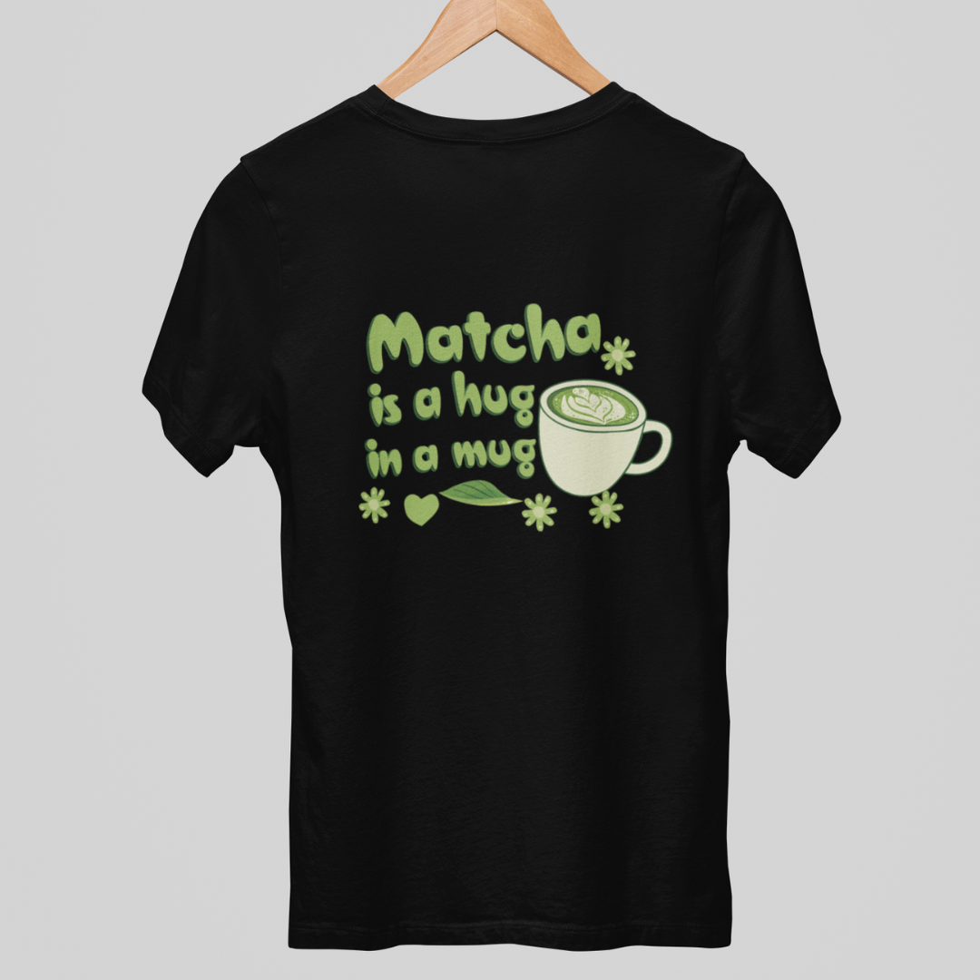 Matcha Is A Hug In A Mug