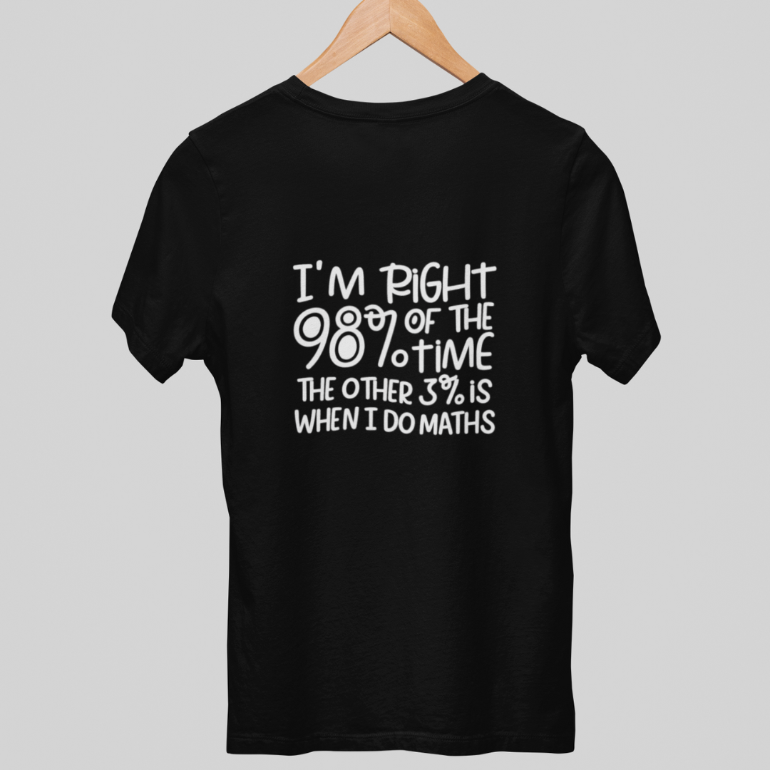 I'm Right 98% Of The Time The Other 3% Is When I Do Maths